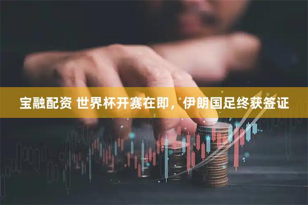 宝融配资 世界杯开赛在即，伊朗国足终获签证